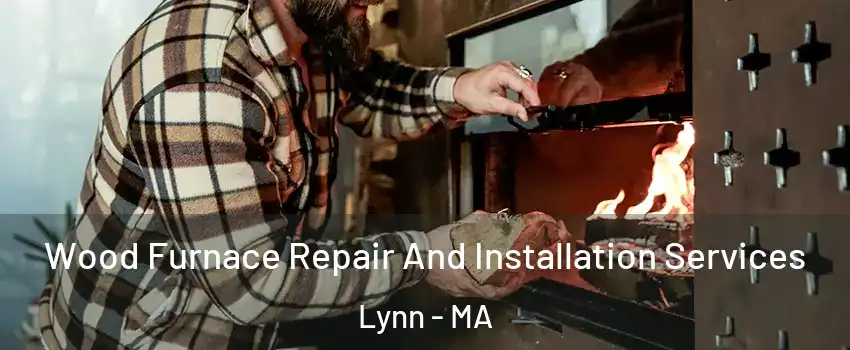  Wood Furnace Repair And Installation Services Lynn - MA